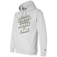 I Became A Teacher For The Money And Fame Champion Hoodie | Artistshot