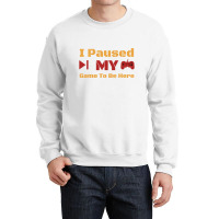 I Paused My Game To Be Here Crewneck Sweatshirt | Artistshot