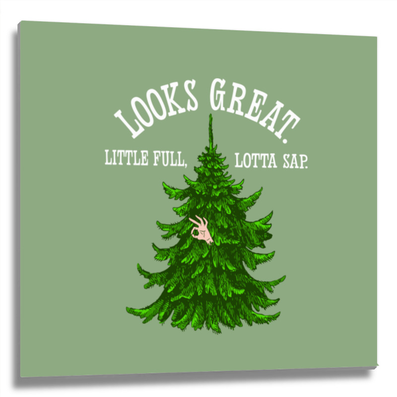 Looks Great. Little Full, Lotta Sap   Christmas Va Metal Print Square | Artistshot