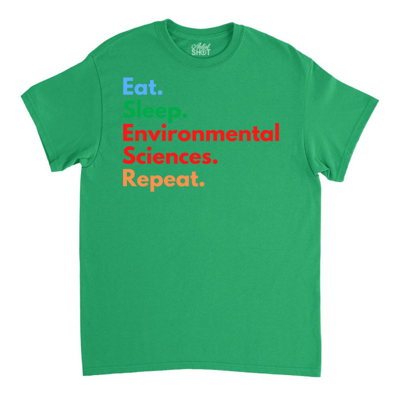 Eat Sleep Environmental Sciences Repeat Green Classic T-shirt by slibobatrouzn | Artistshot