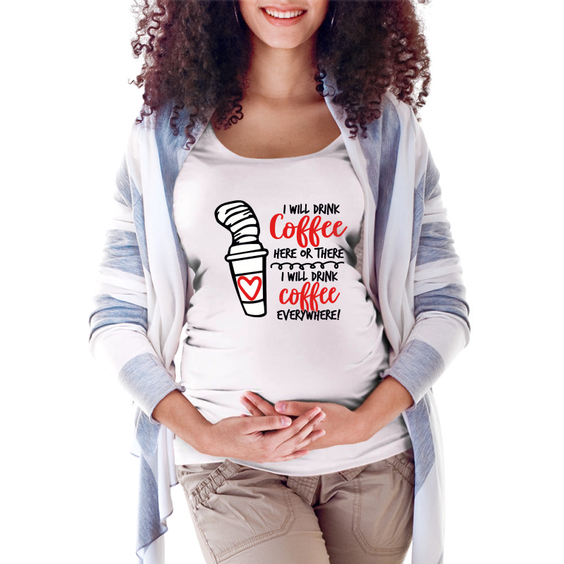 I Will Drink Coffee Anywhere Maternity Scoop Neck T-shirt by eleangita | Artistshot