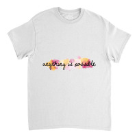 Anything Is Possible, Possible, Quote, Nying,a Ability Able About Abov Classic T-shirt | Artistshot