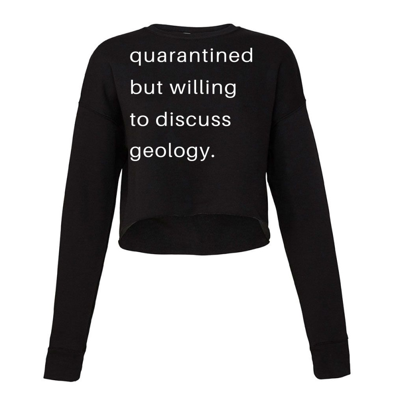 Quarantined But Willing To Discuss Geology Quote Cropped Sweater by goldaurisdap | Artistshot