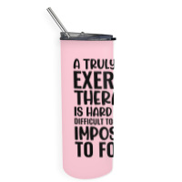 A Truly Great Exercise Therapist Is Hard To Find D Skinny Tumbler | Artistshot