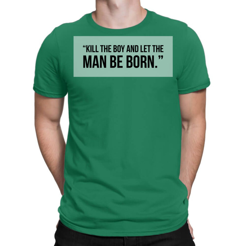 Kill The Boy And Let The Man Be Born T-shirt | Artistshot