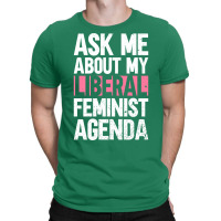 Ask Me About My Liberal Feminist Agenda Feminism F T-shirt | Artistshot