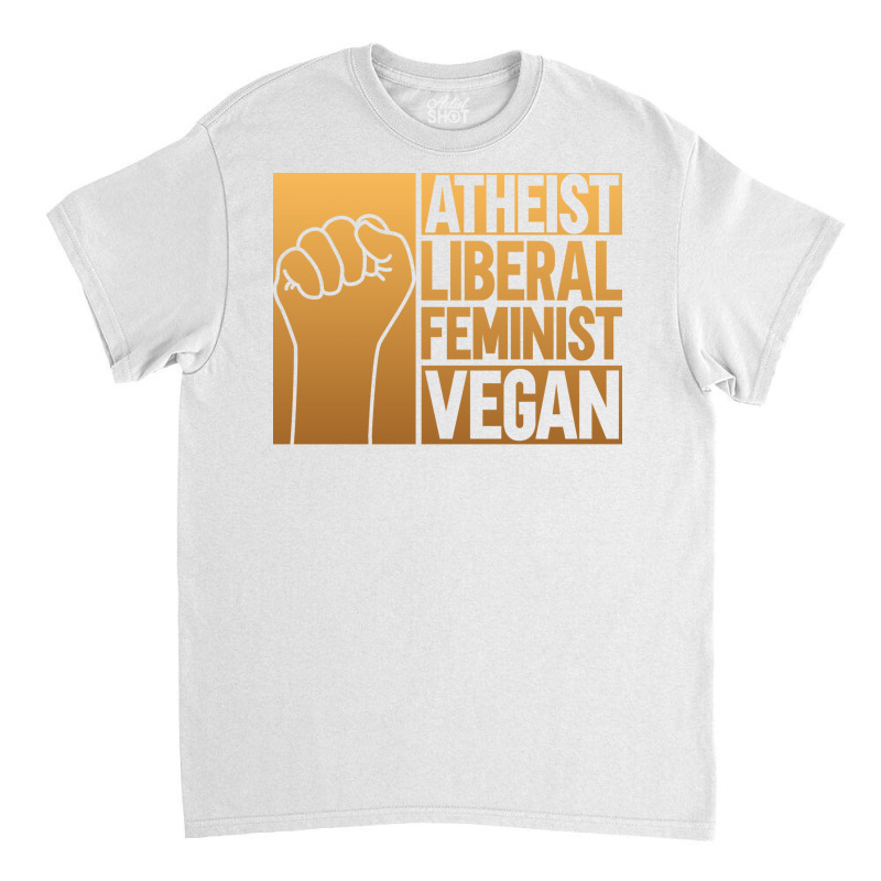 Atheist Liberal Feminist Vegan Liberal Feminism Fe Classic T-shirt | Artistshot