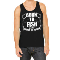 Born To Fish Forced Work Funny Fishing Fisherman G Tank Top | Artistshot