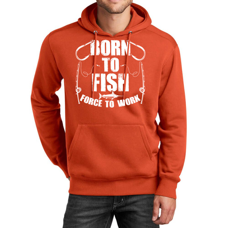 Born To Fish Forced Work Funny Fishing Fisherman G Unisex Hoodie | Artistshot