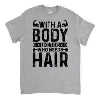 With A Body Like This Who Needs Hair Retro Classic T-shirt | Artistshot