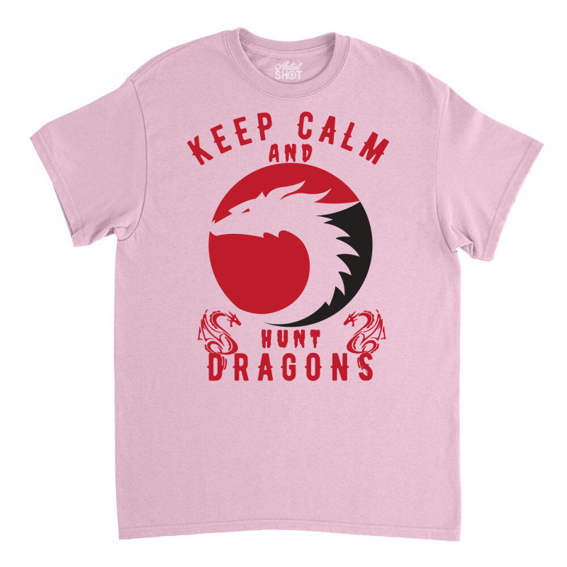 Keep Calm And Hunt Dragons Classic T-shirt | Artistshot