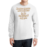 Brown Women Are Not Here To Be Exoticized By You1 Long Sleeve Shirts | Artistshot