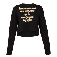 Brown Women Are Not Here To Be Exoticized By You1 Cropped Sweater | Artistshot