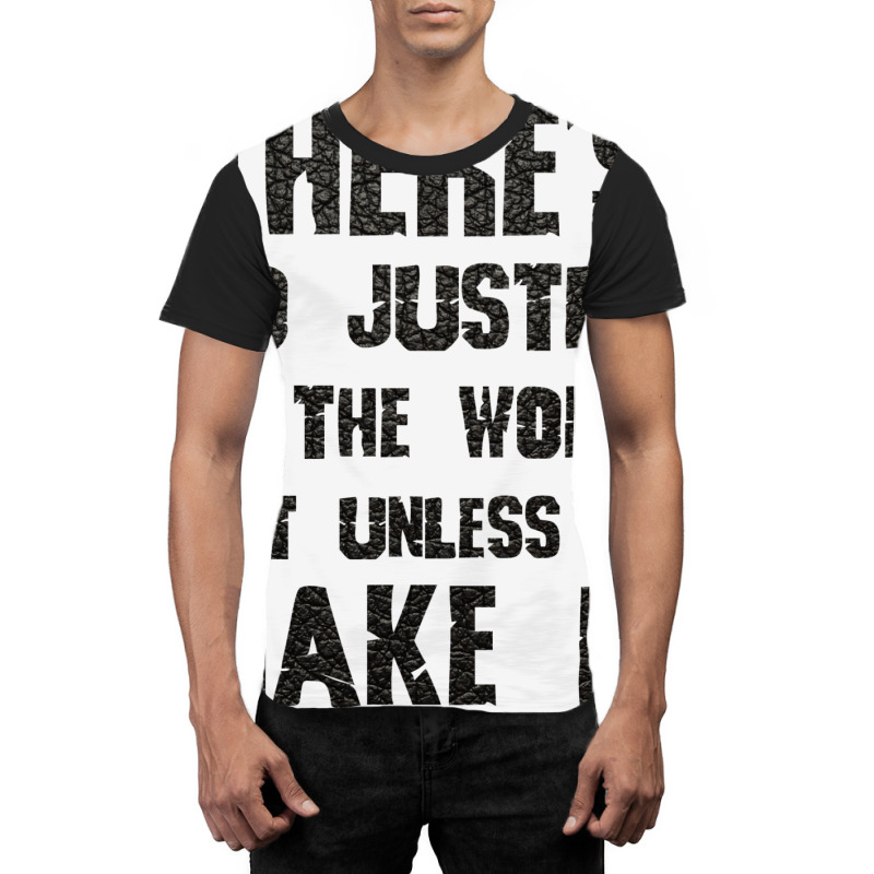 There's No Justice In The World Unless We Make It Graphic T-shirt by usserylutmanv | Artistshot