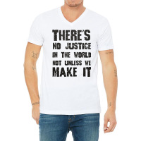 There's No Justice In The World Unless We Make It V-neck Tee | Artistshot