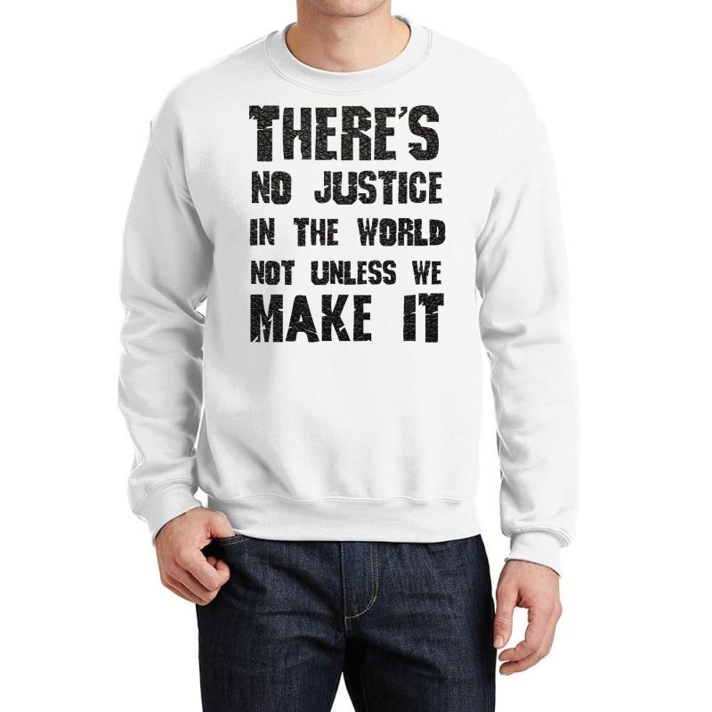 There's No Justice In The World Unless We Make It Crewneck Sweatshirt by usserylutmanv | Artistshot