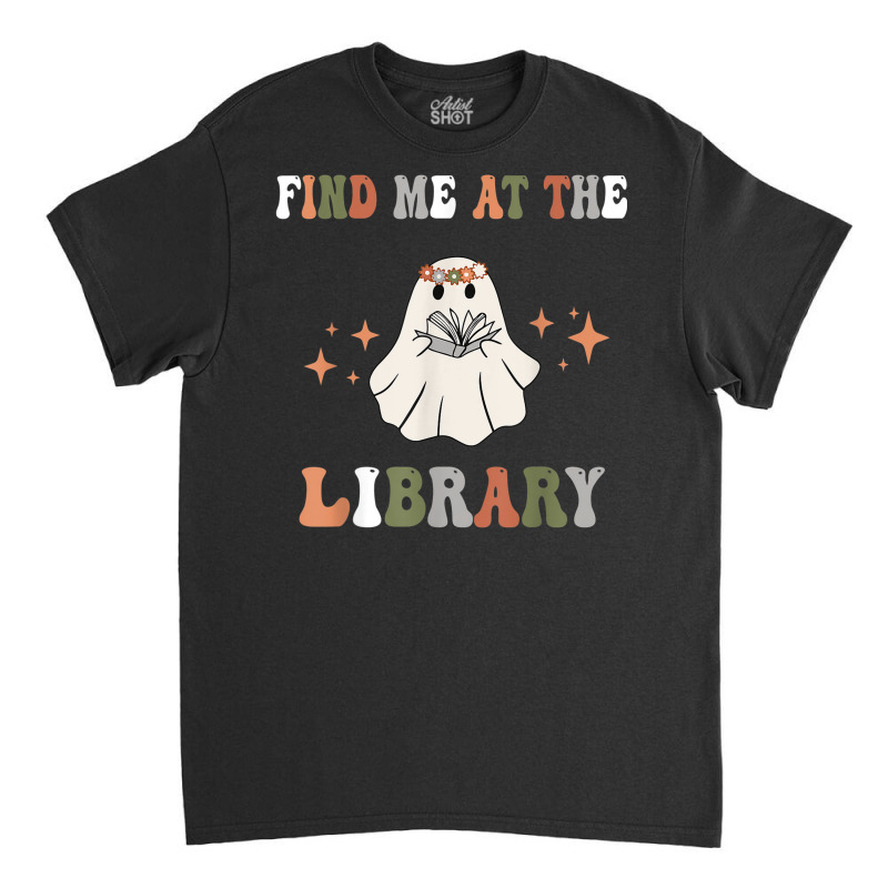 Find Me At The Library Book Lover School Librarian Classic T-shirt | Artistshot