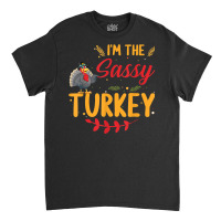 I'm The Sassy Turkey Matching Family Thanksgiving Classic T-shirt | Artistshot