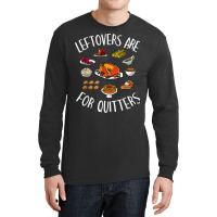 Funny Thanksgiving Food Outfit   Leftovers Are For Long Sleeve Shirts | Artistshot