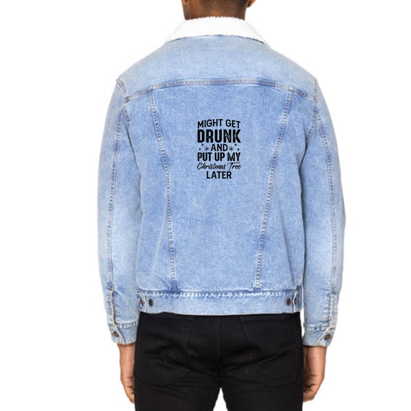 Might Get Drunk And Put Up My Christmas Tree Later Unisex Sherpa-lined Denim Jacket | Artistshot