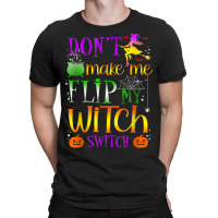 Don't Make Me Flip My Witch Switch Halloween Costu T-shirt | Artistshot