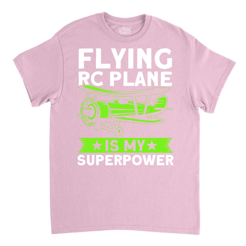 Flying Rc Plane Is My Superpower Model Airplane Lo Classic T-shirt | Artistshot