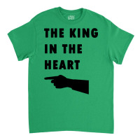 The King In The Heart Classic T-shirt | Artistshot