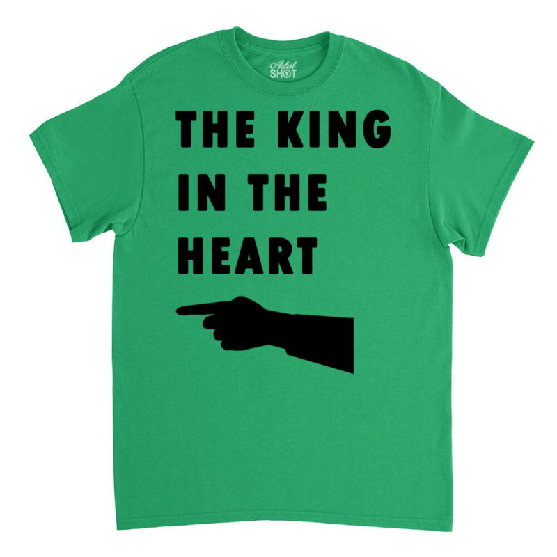 The King In The Heart Classic T-shirt by harpegrugerq | Artistshot