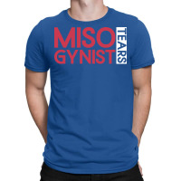 Misogynist Tears Misogyny Feminist Womens Rights Y T-shirt | Artistshot