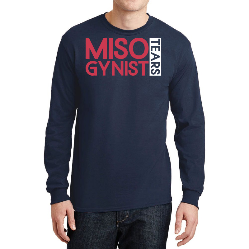 Misogynist Tears Misogyny Feminist Womens Rights Y Long Sleeve Shirts by racidaniritx | Artistshot