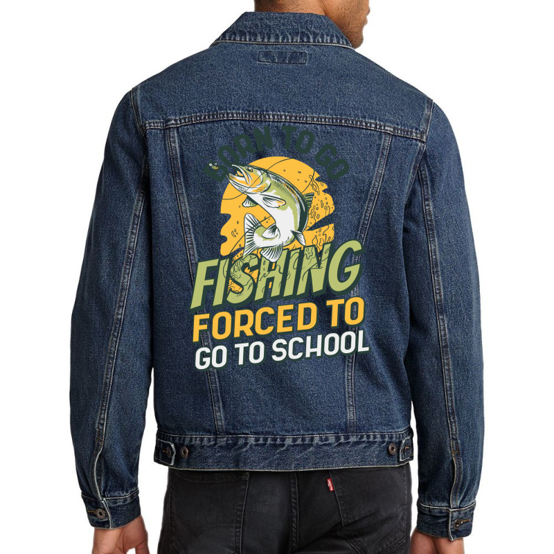 Born To Go Fishing Forced To Go To School Funny Fi Men Denim Jacket | Artistshot