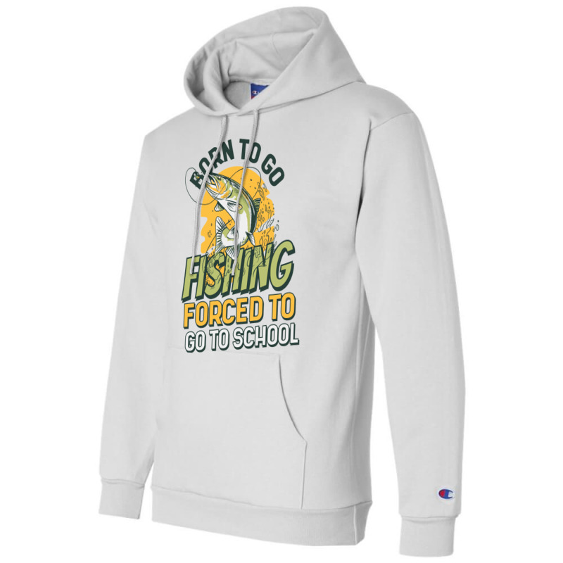 Born To Go Fishing Forced To Go To School Funny Fi Champion Hoodie | Artistshot