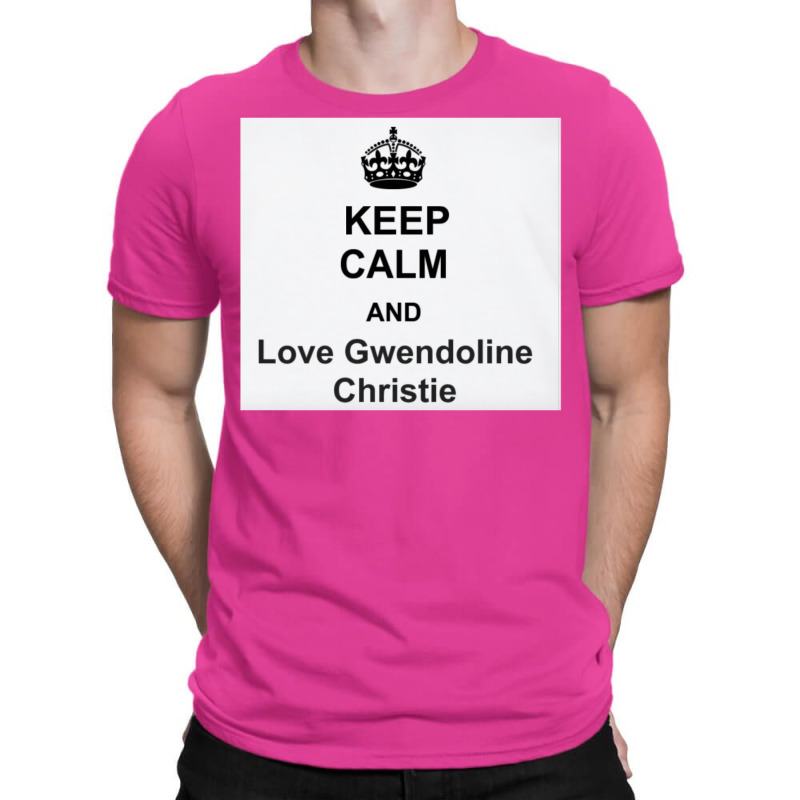 Keep Calm And Love Gwendoline Christie T-shirt | Artistshot