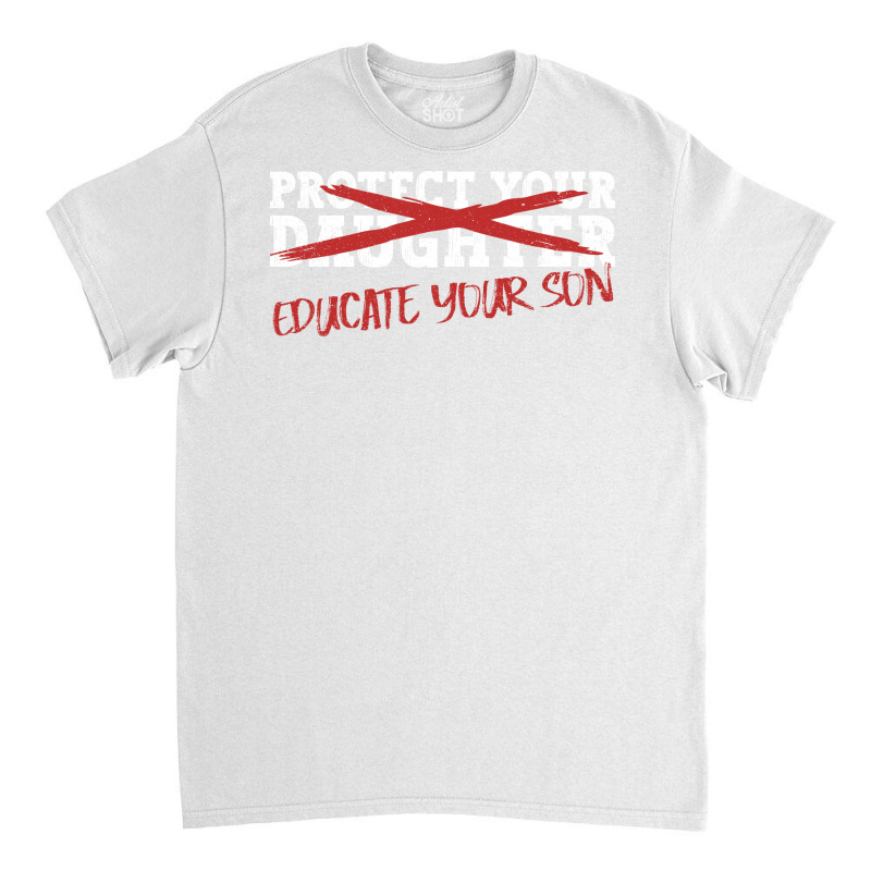 Protect Your Daughter Educate Your Son Men Feminis Classic T-shirt by omakatetterl | Artistshot