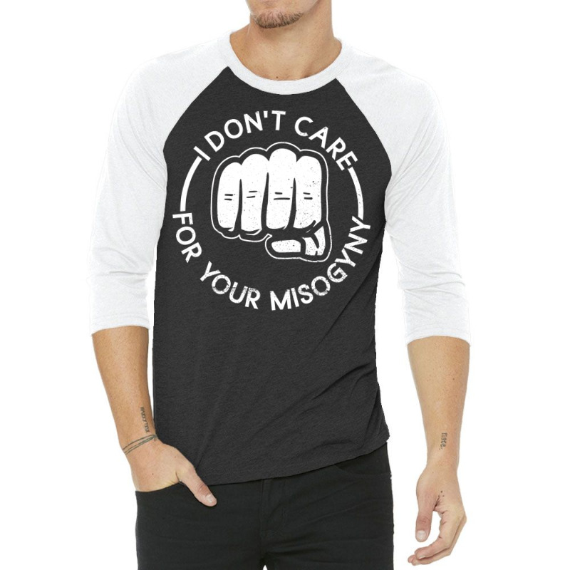 I Dont Care For Your Misogyny Misogyny Feminist Wo 3/4 Sleeve Shirt by dodutclevies | Artistshot