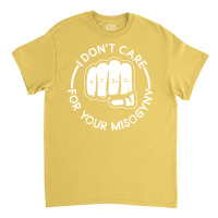 I Dont Care For Your Misogyny Misogyny Feminist Wo Classic T-shirt | Artistshot