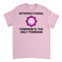 Intersectional Feminism Is The Only Feminism Tumbl Classic T-shirt | Artistshot