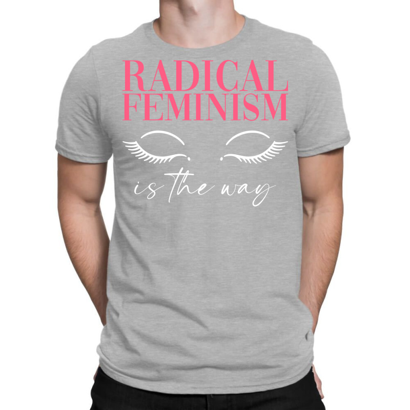 Radical Feminism Is The Way Radical Feminism Femin T-shirt | Artistshot