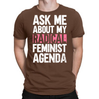 Ask Me About My Radical Feminist Agenda Feminism F T-shirt | Artistshot