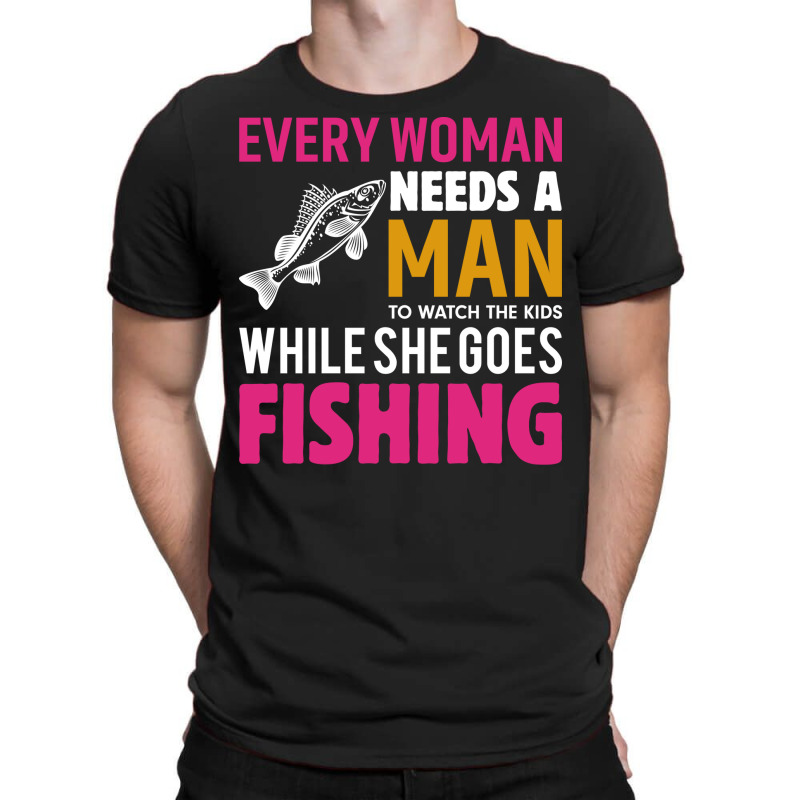 Every Woman Needs A Man To Watch The Kids When She T-Shirt by botitefinos | Artistshot