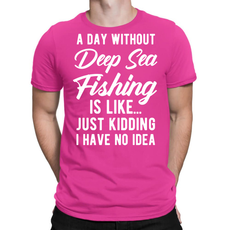 A Day Without Deep Sea Fishing Funny Quote Gift T-Shirt by horveyfoths | Artistshot