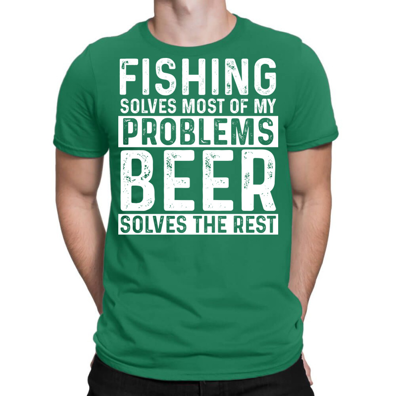 Fishing Fishing Solves Most Of My Problems Beer So T-Shirt by botitefinos | Artistshot