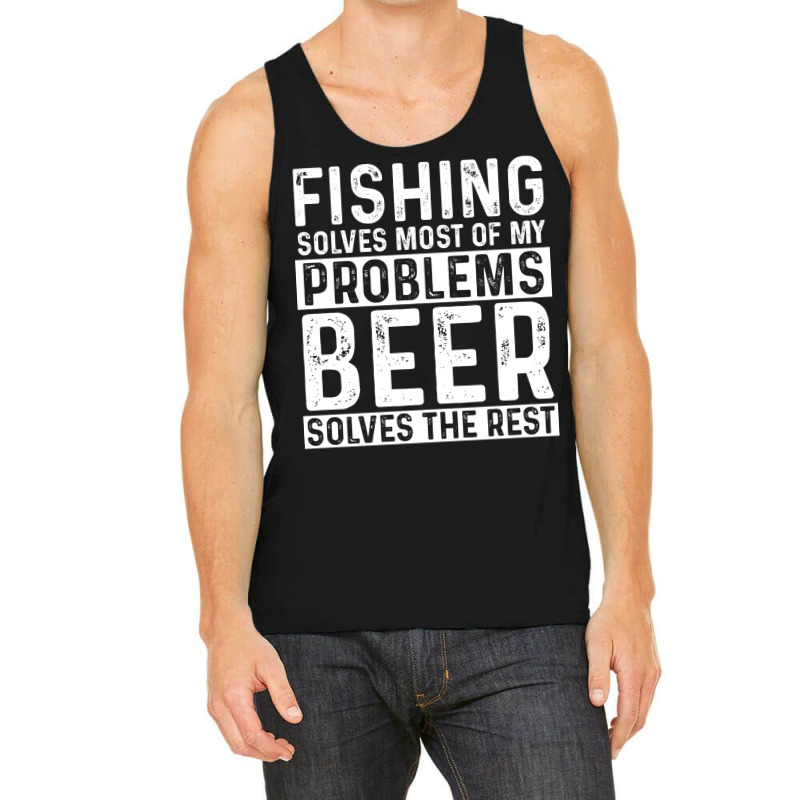 Fishing Fishing Solves Most Of My Problems Beer So Tank Top by botitefinos | Artistshot