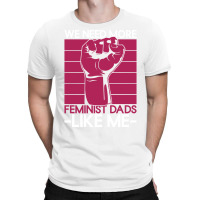 We Need More Feminist Dads Like Me Men Feminism Fe T-shirt | Artistshot