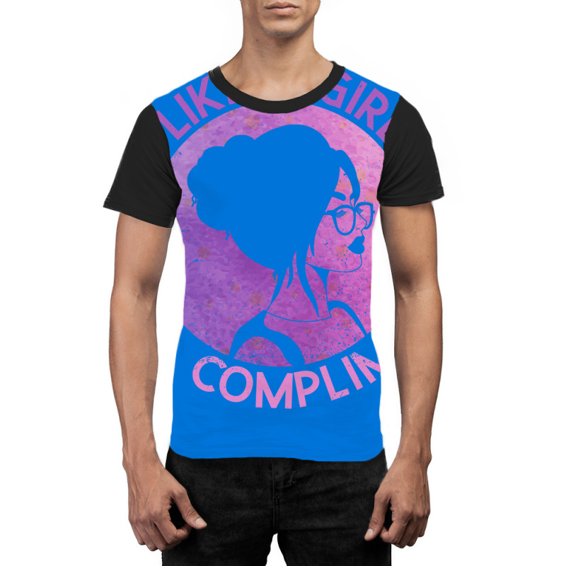 Like A Girl Is A Compliment Feminism Feminist Wome Graphic T-shirt | Artistshot