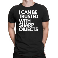 I Can Be Trusted Sharp Objects T-shirt | Artistshot