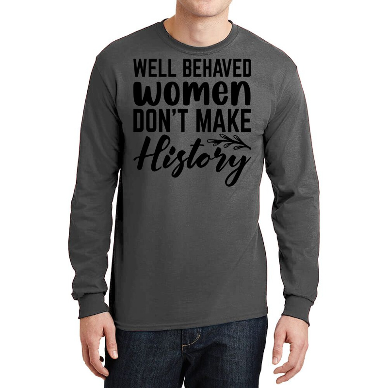 Well Behaved Women Dont Make History Cute Long Sleeve Shirts | Artistshot