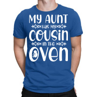 My Aunt Has My Cousin In The Oven Future Parents N T-shirt | Artistshot