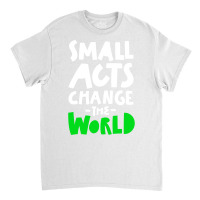 Go Green Small Acts Change The World Zero Waste Ec Classic T-shirt | Artistshot