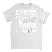 My Girlfriend Isnt Fragile Like A Flower She A Bom Classic T-shirt | Artistshot